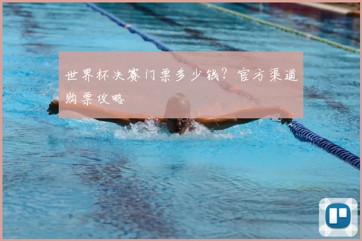 世界杯决赛门票多少钱？官方渠道购票攻略