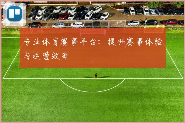 专业体育赛事平台：提升赛事体验与运营效率