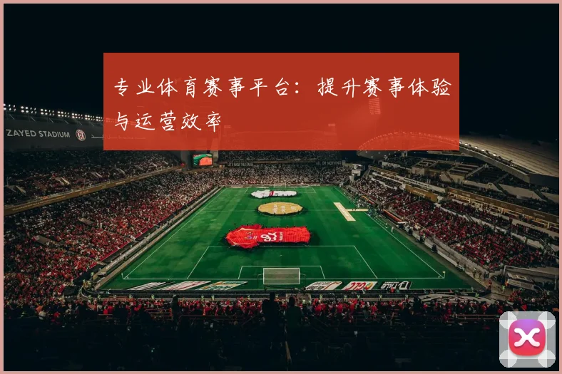 专业体育赛事平台：提升赛事体验与运营效率